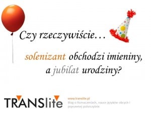 Czy solenizant obchodzi imieniny, a jubilat urodziny?